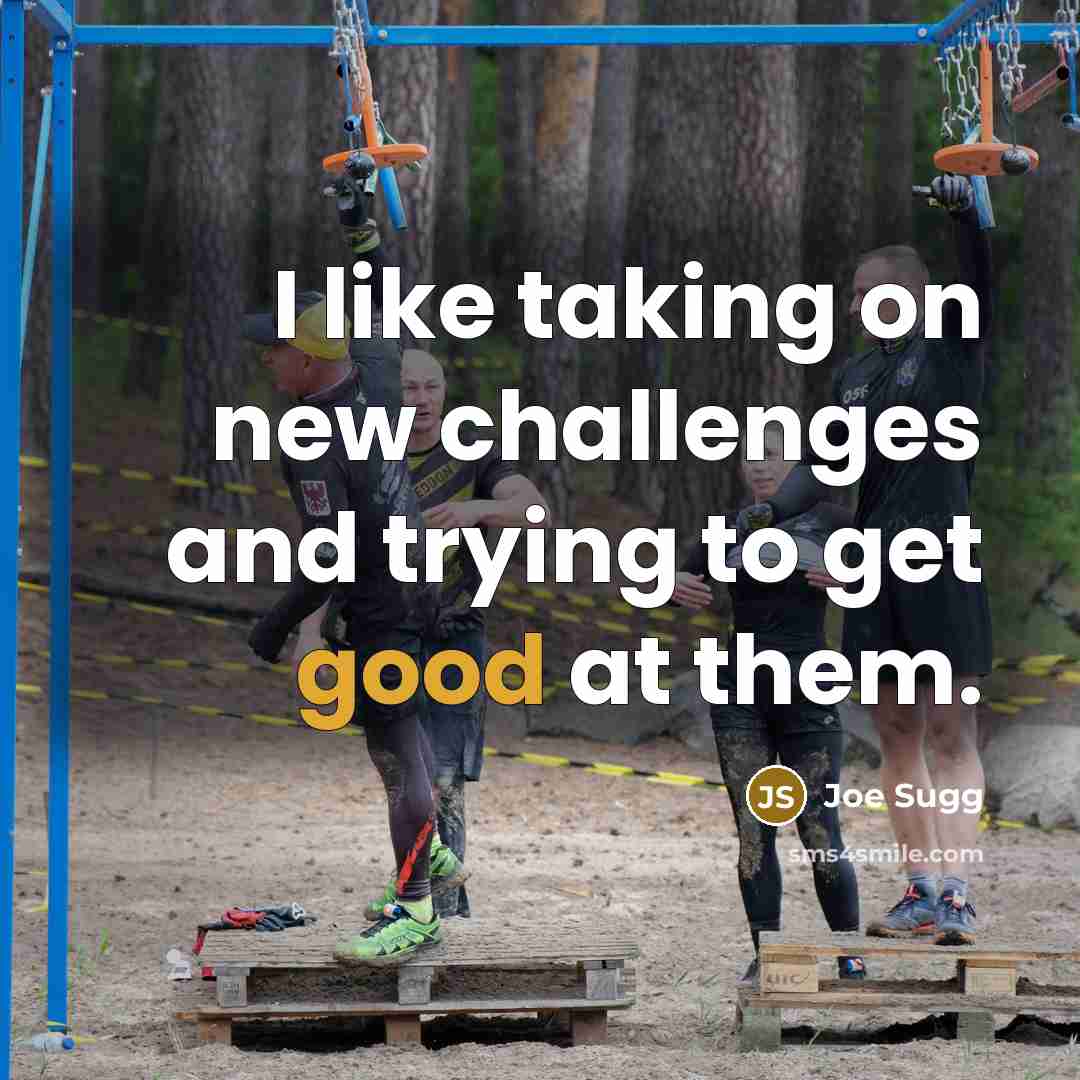 “I like taking on new challenges and trying to get good at them.” quote by Joe Sugg