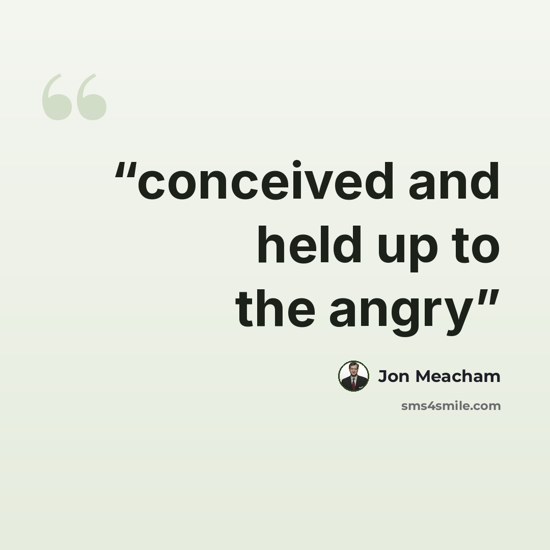 “conceived and held up to the angry” quote by Jon Meacham