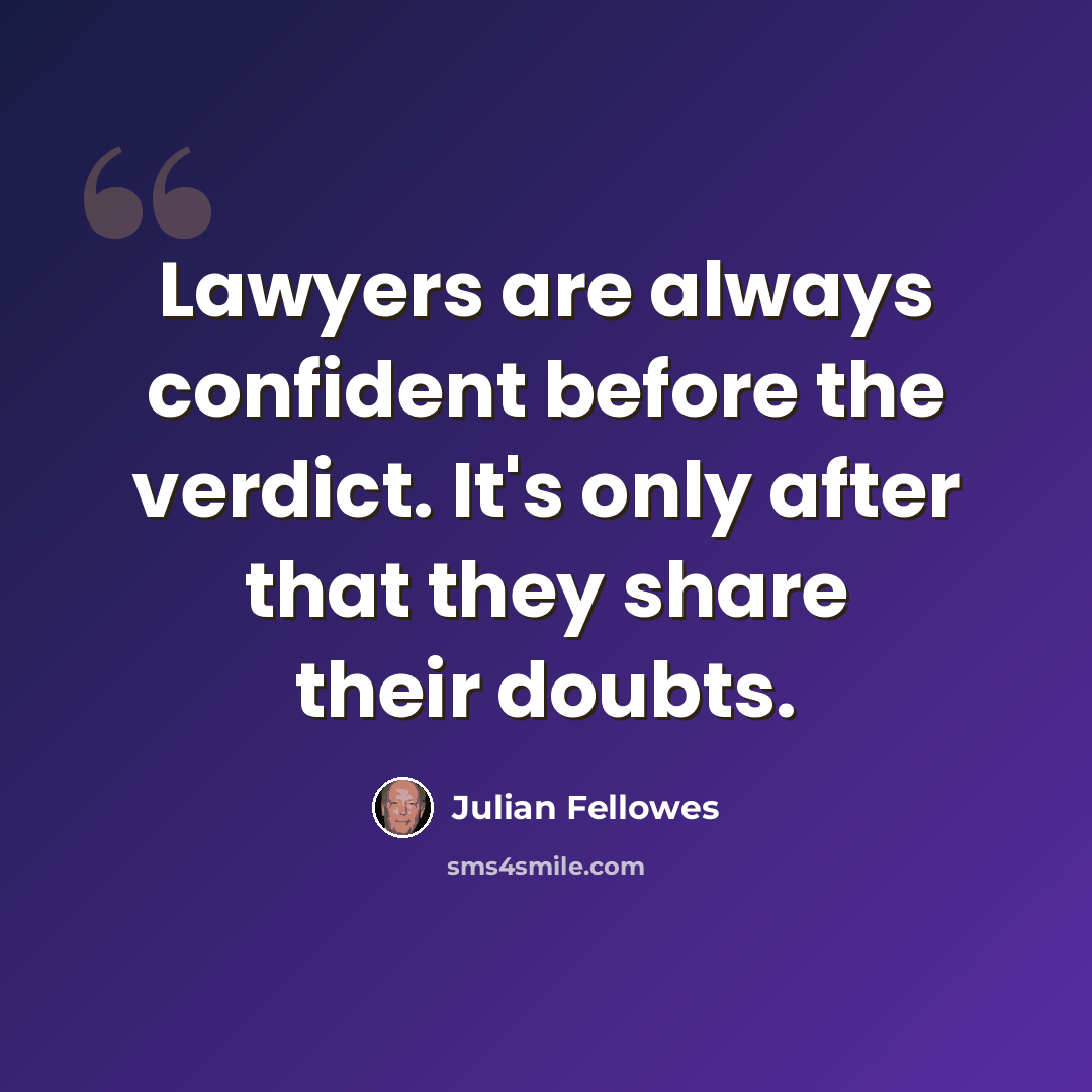 “Lawyers are always confident before the verdict. It's only after that they share their doubts.” quote by Julian Fellowes