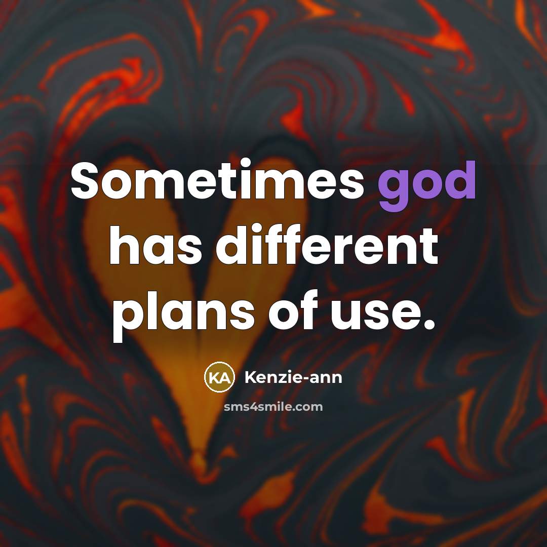 “Sometimes god has different plans of use.” quote by Kenzie-ann