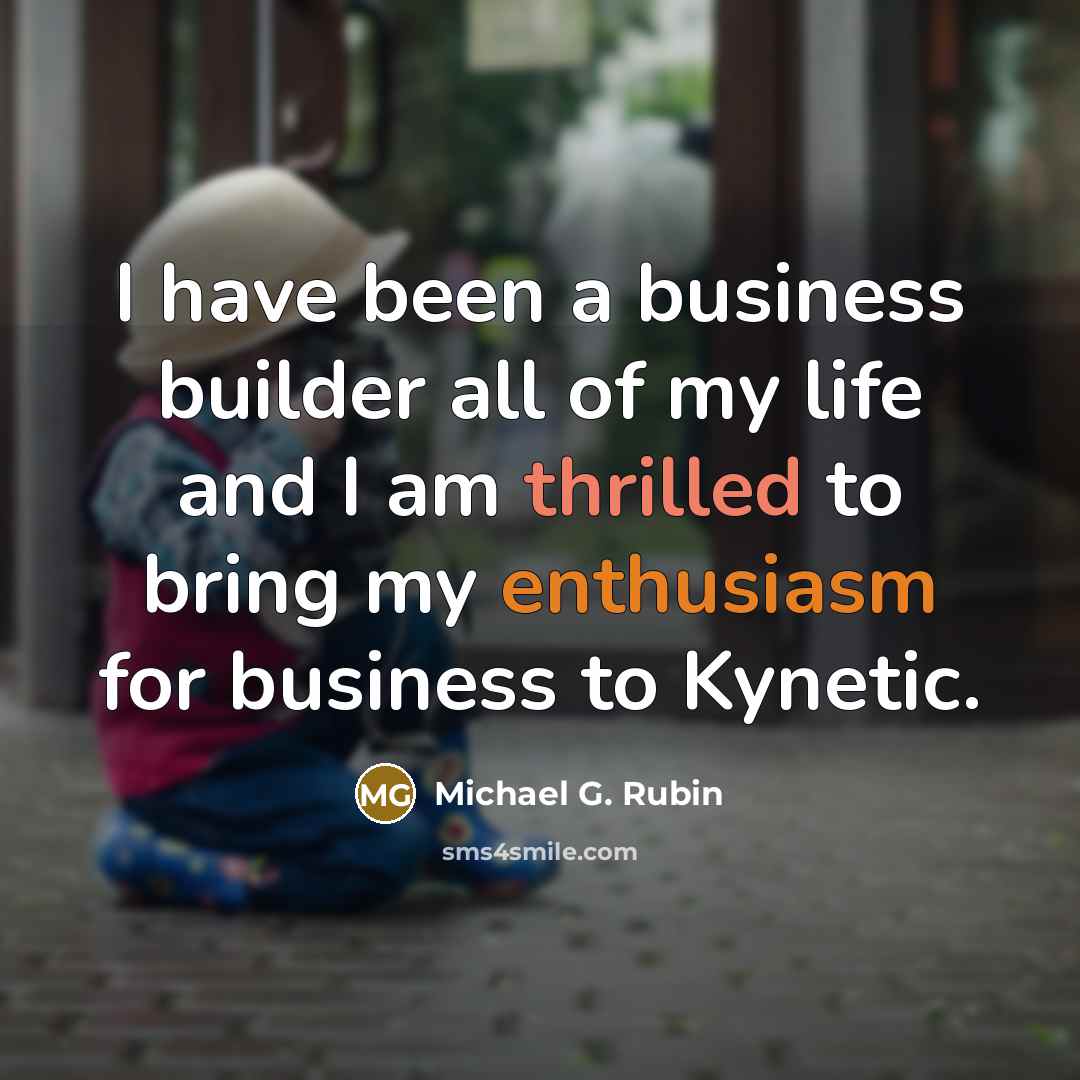 “I have been a business builder all of my life and I am thrilled to bring my enthusiasm for business to Kynetic.” quote by Michael G. Rubin