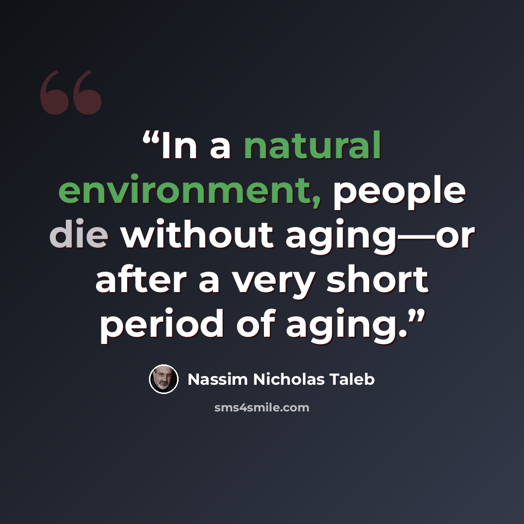 “In a natural environment, people die without aging—or after a very short period of aging.” quote by Nassim Nicholas Taleb