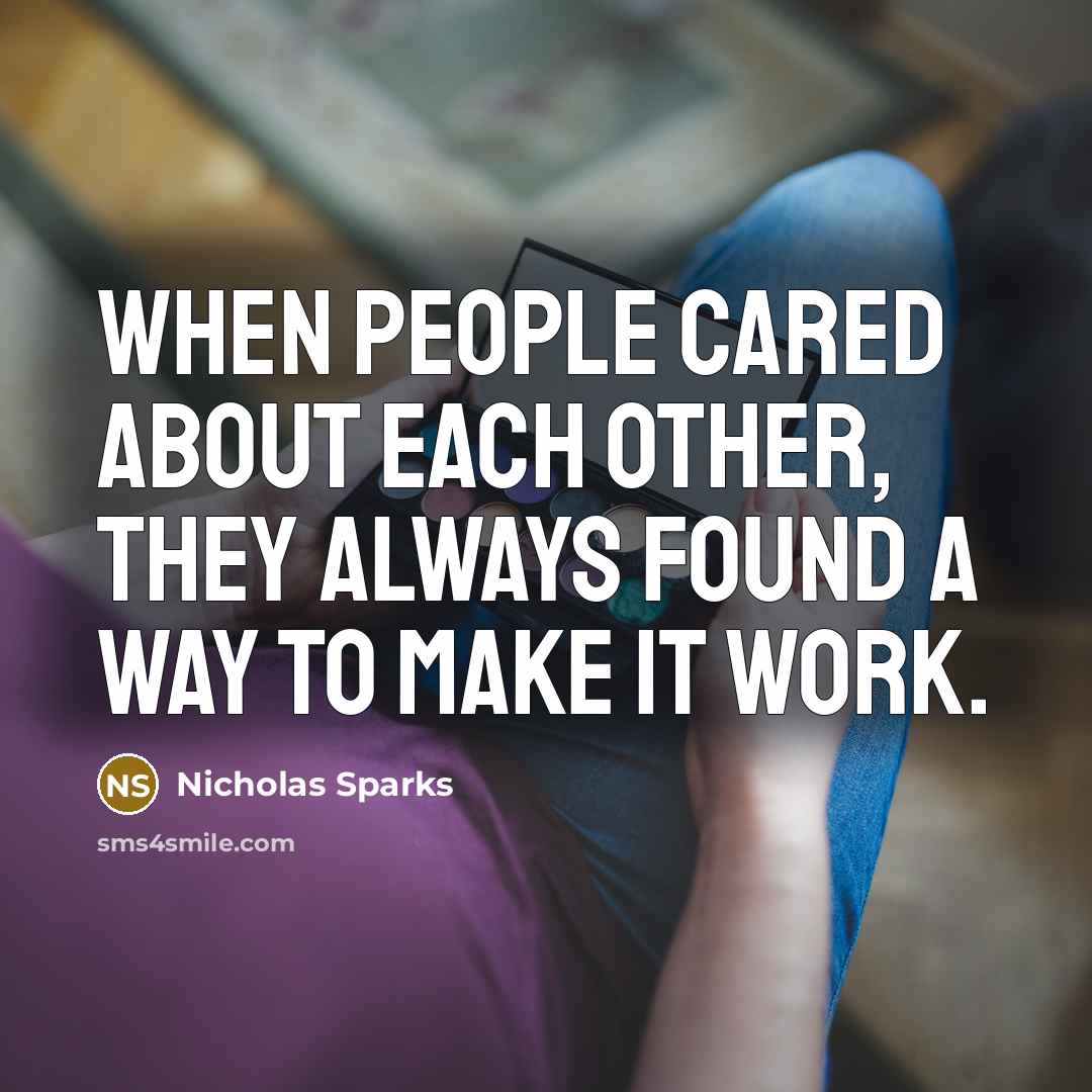 “When people cared about each other, they always found a way to make it work.” quote by Nicholas Sparks