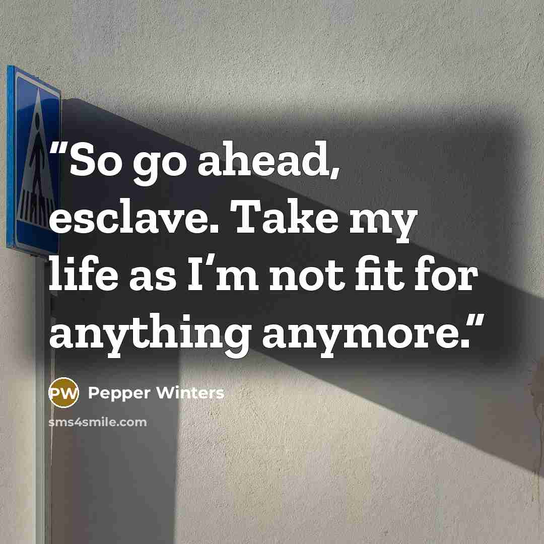 “So go ahead, esclave. Take my life as I’m not fit for anything anymore.” quote by Pepper Winters