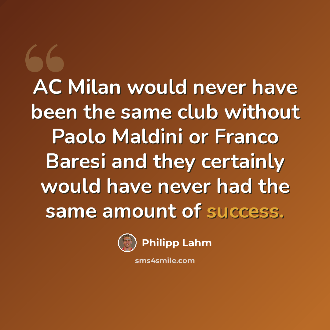 “AC Milan would never have been the same club without Paolo Maldini or Franco Baresi and they certainly would have never had the same amount of success.” quote by Philipp Lahm