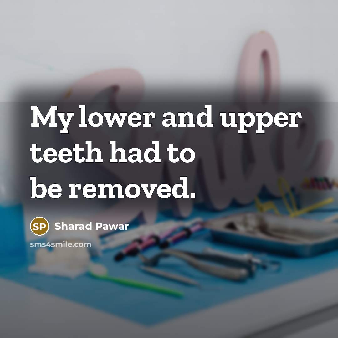 “My lower and upper teeth had to be removed.” quote by Sharad Pawar