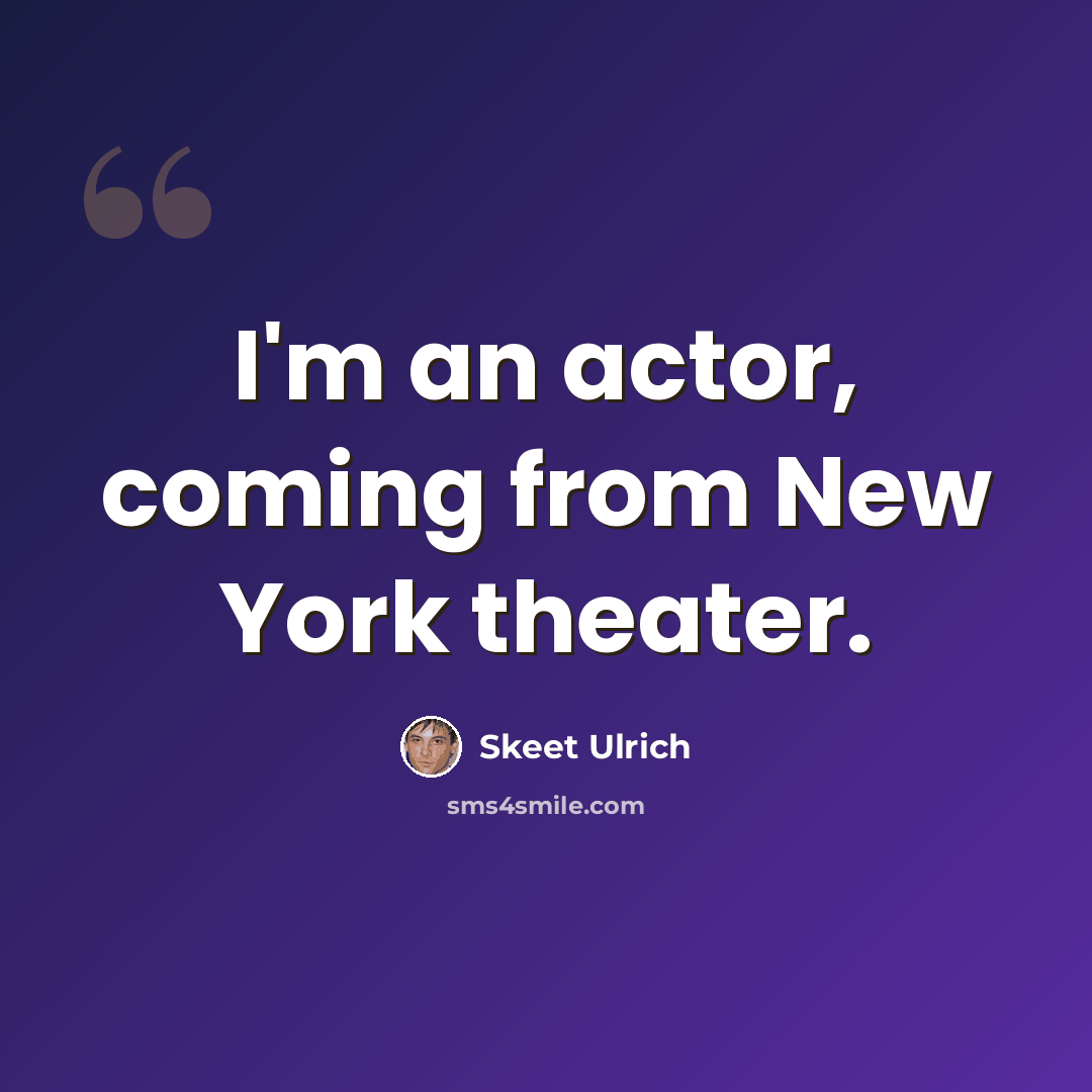 “I'm an actor, coming from New York theater.” quote by Skeet Ulrich