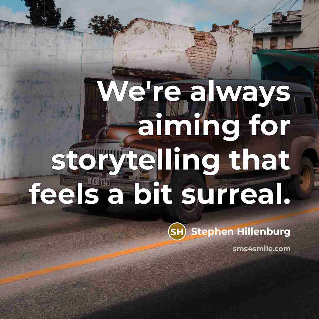 “We're always aiming for storytelling that feels a bit surreal.” quote by Stephen Hillenburg