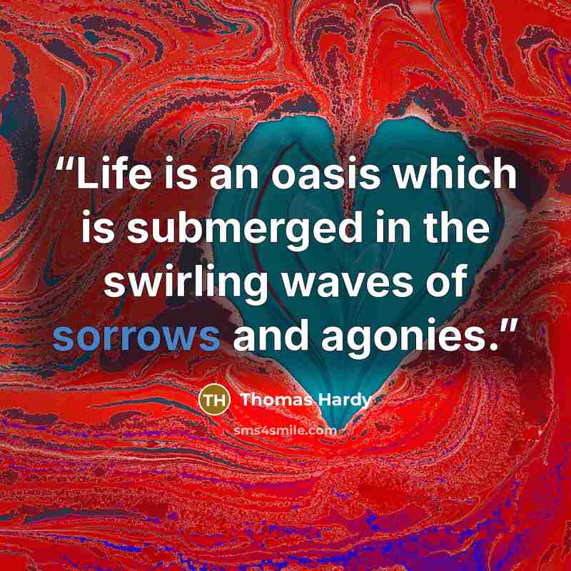 “Life is an oasis which is submerged in the swirling waves of sorrows and agonies.” quote by Thomas Hardy
