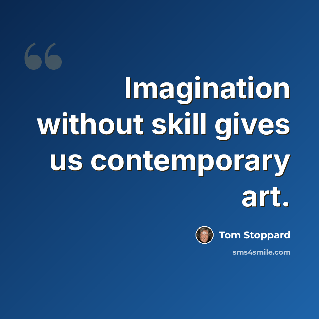 “Imagination without skill gives us contemporary art.” quote by Tom Stoppard