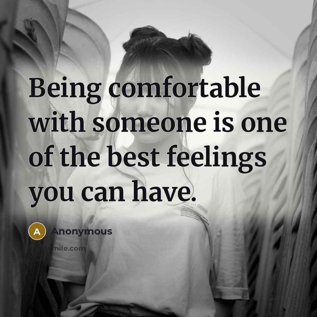 “Being comfortable with someone is one of the best feelings you can have.” quote by Anonymous
