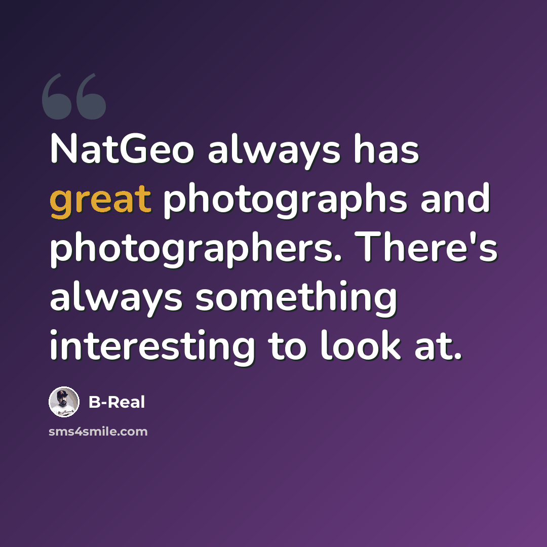 “NatGeo always has great photographs and photographers. There's always something interesting to look at.” quote by B-Real