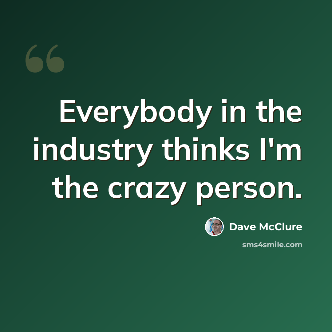 “Everybody in the industry thinks I'm the crazy person.” quote by Dave McClure