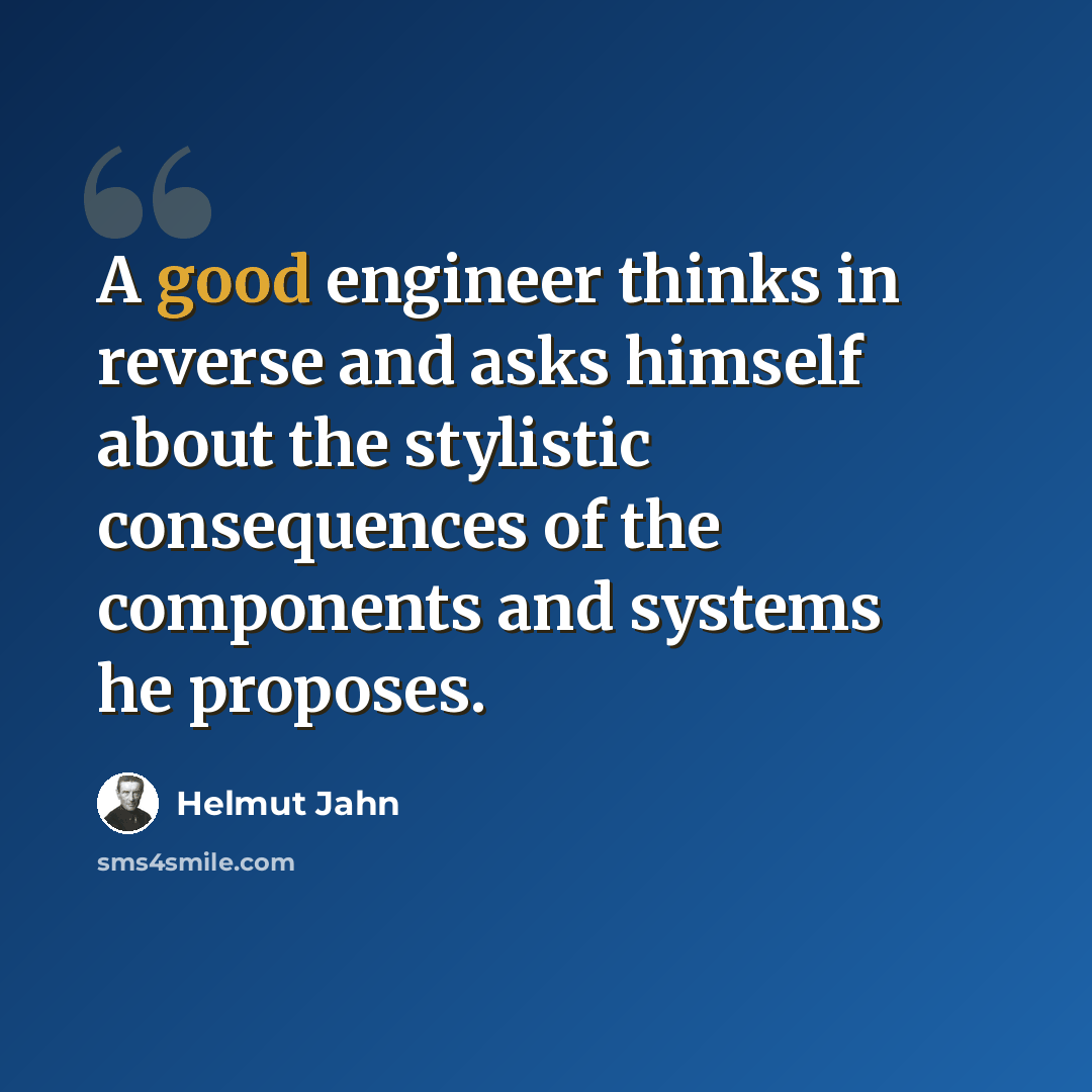 “A good engineer thinks in reverse and asks himself about the stylistic consequences of the components and systems he proposes.” quote by Helmut Jahn