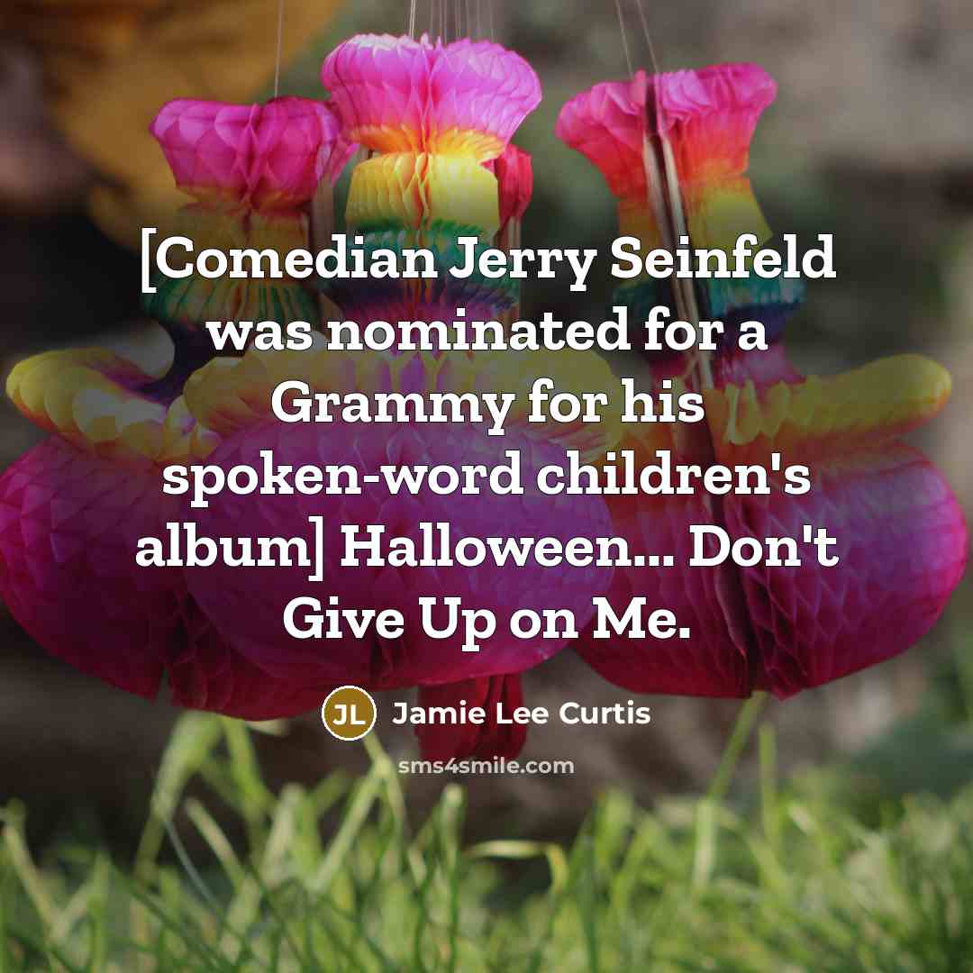 “[Comedian Jerry Seinfeld was nominated for a Grammy for his spoken-word children's album] Halloween... Don't Give Up on Me.” quote by Jamie Lee Curtis