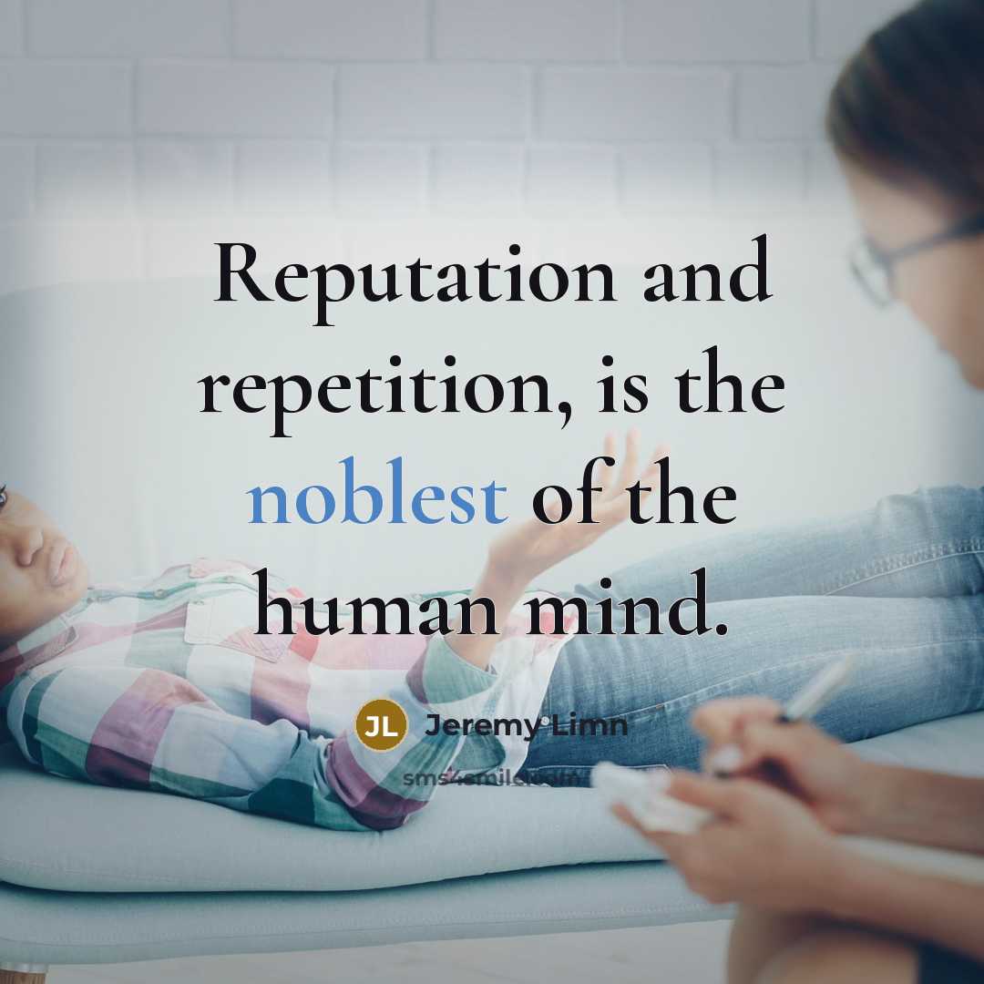 “Reputation and repetition, is the noblest of the human mind.” quote by Jeremy Limn