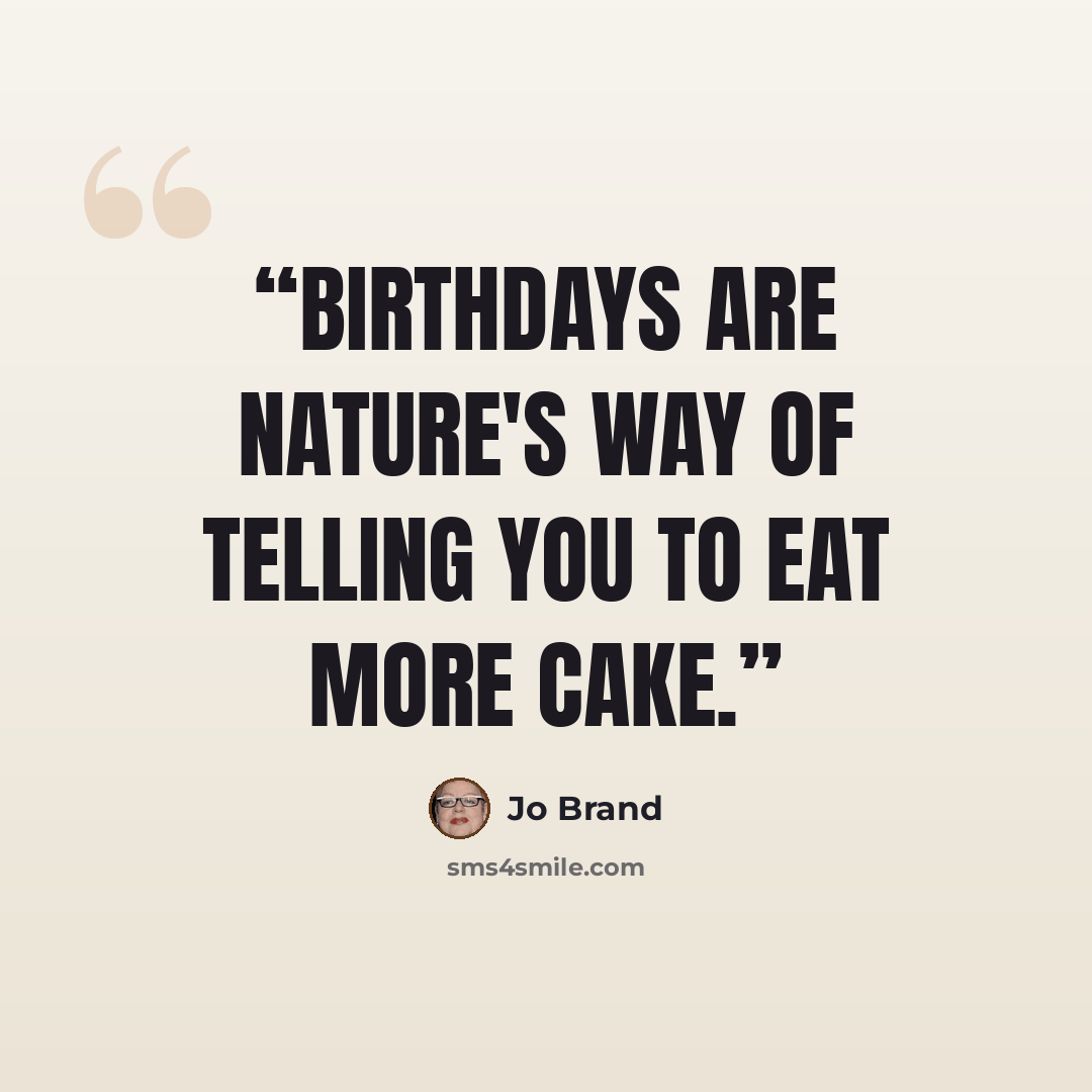 “Birthdays are nature's way of telling you to eat more cake.” quote by Jo Brand