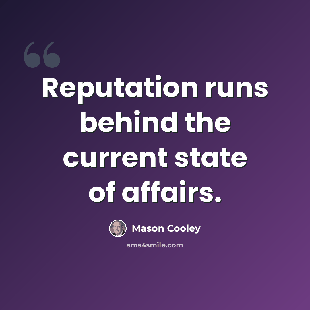 “Reputation runs behind the current state of affairs.” quote by Mason Cooley