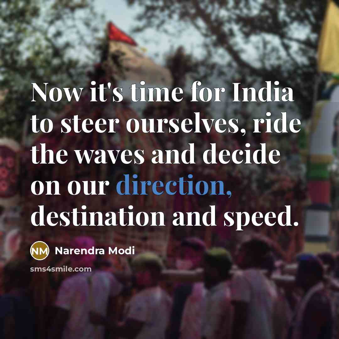 “Now it's time for India to steer ourselves, ride the waves and decide on our direction, destination and speed.” quote by Narendra Modi