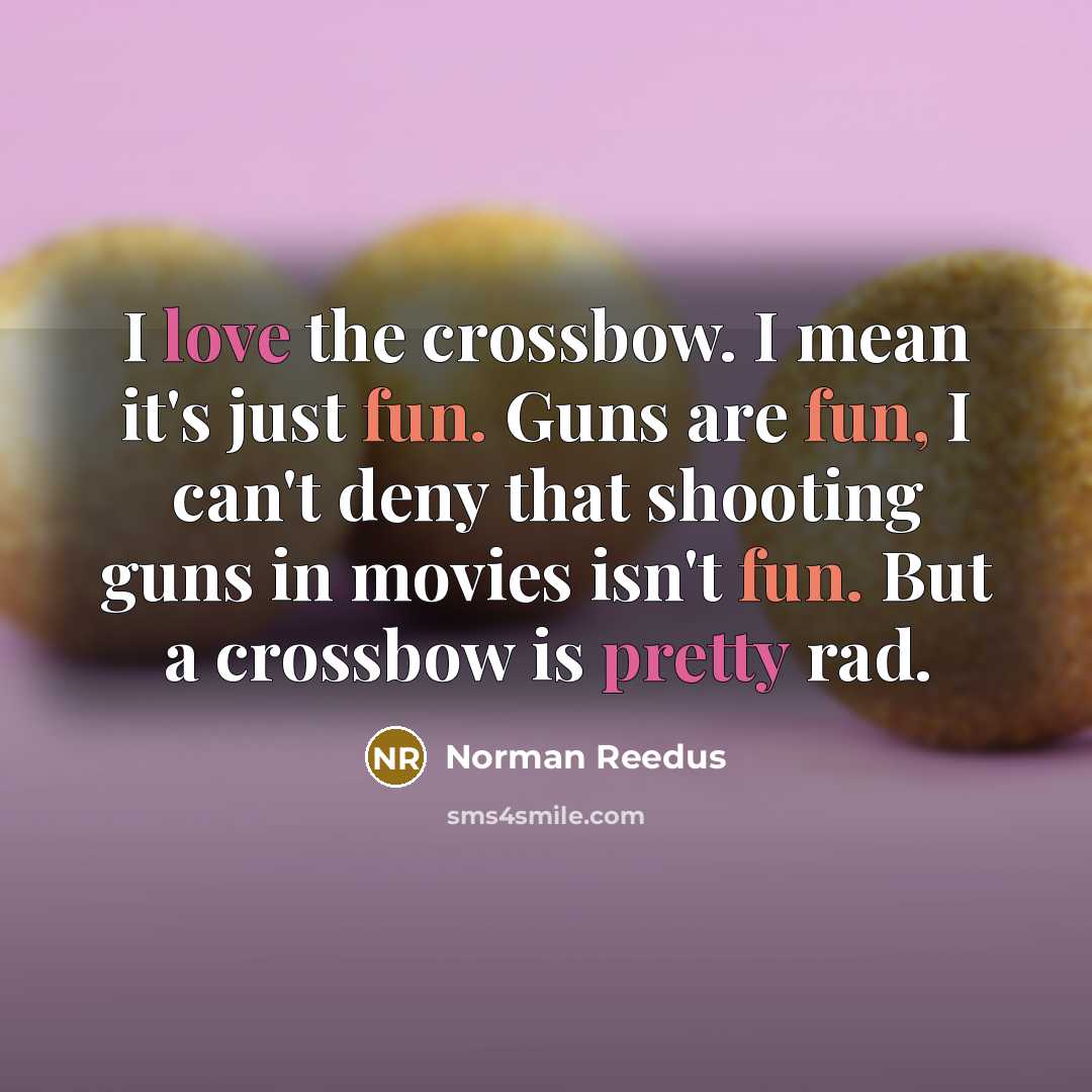 “I love the crossbow. I mean it's just fun. Guns are fun, I can't deny that shooting guns in movies isn't fun. But a crossbow is pretty rad.” quote by Norman Reedus