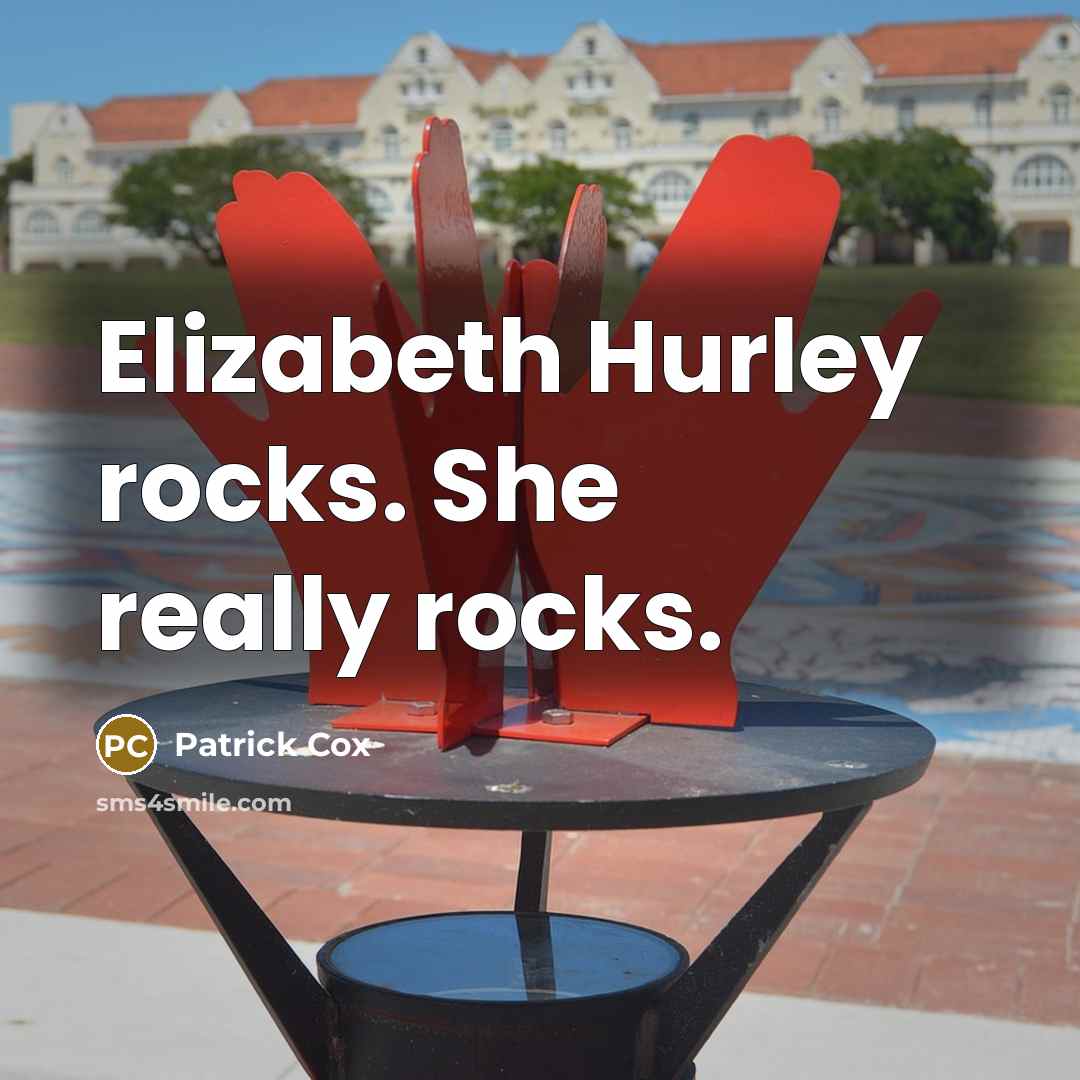 “Elizabeth Hurley rocks. She really rocks.” quote by Patrick Cox