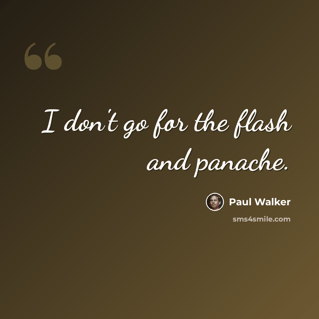 “I don't go for the flash and panache.” quote by Paul Walker