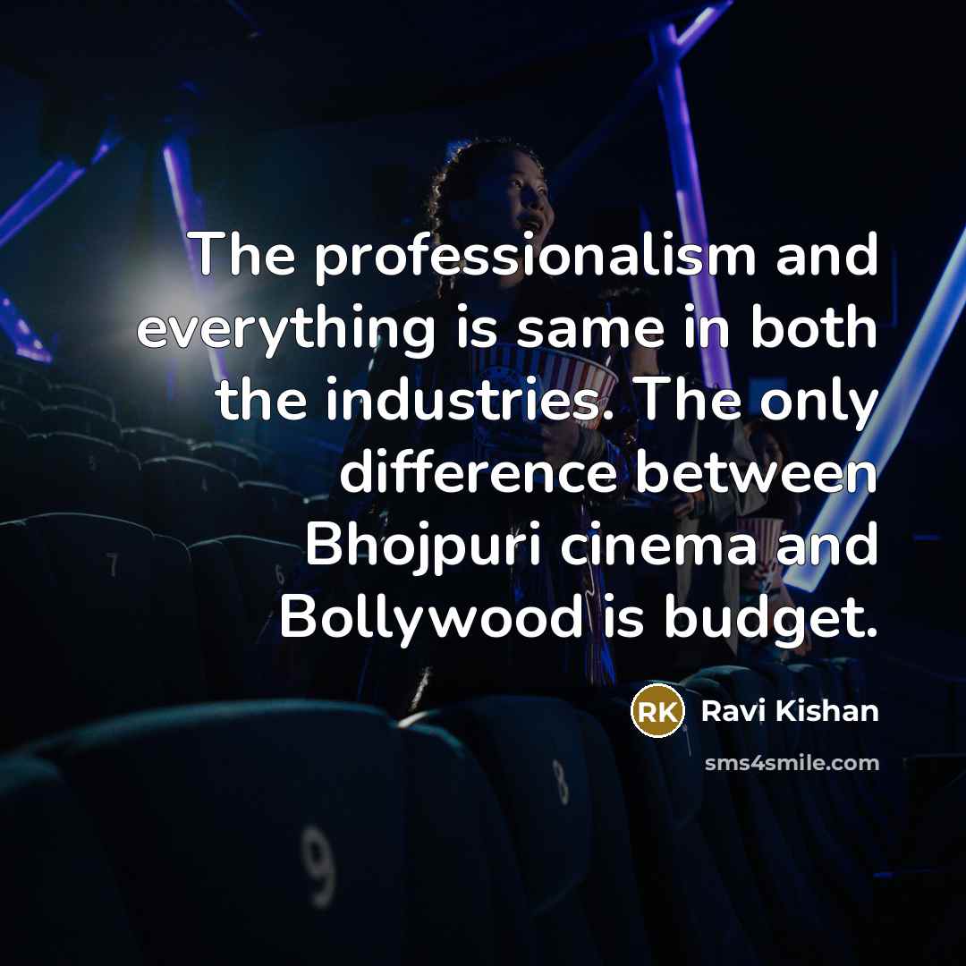 “The professionalism and everything is same in both the industries. The only difference between Bhojpuri cinema and Bollywood is budget.” quote by Ravi Kishan