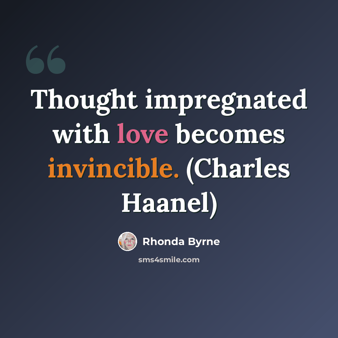 “Thought impregnated with love becomes invincible. (Charles Haanel)” quote by Rhonda Byrne