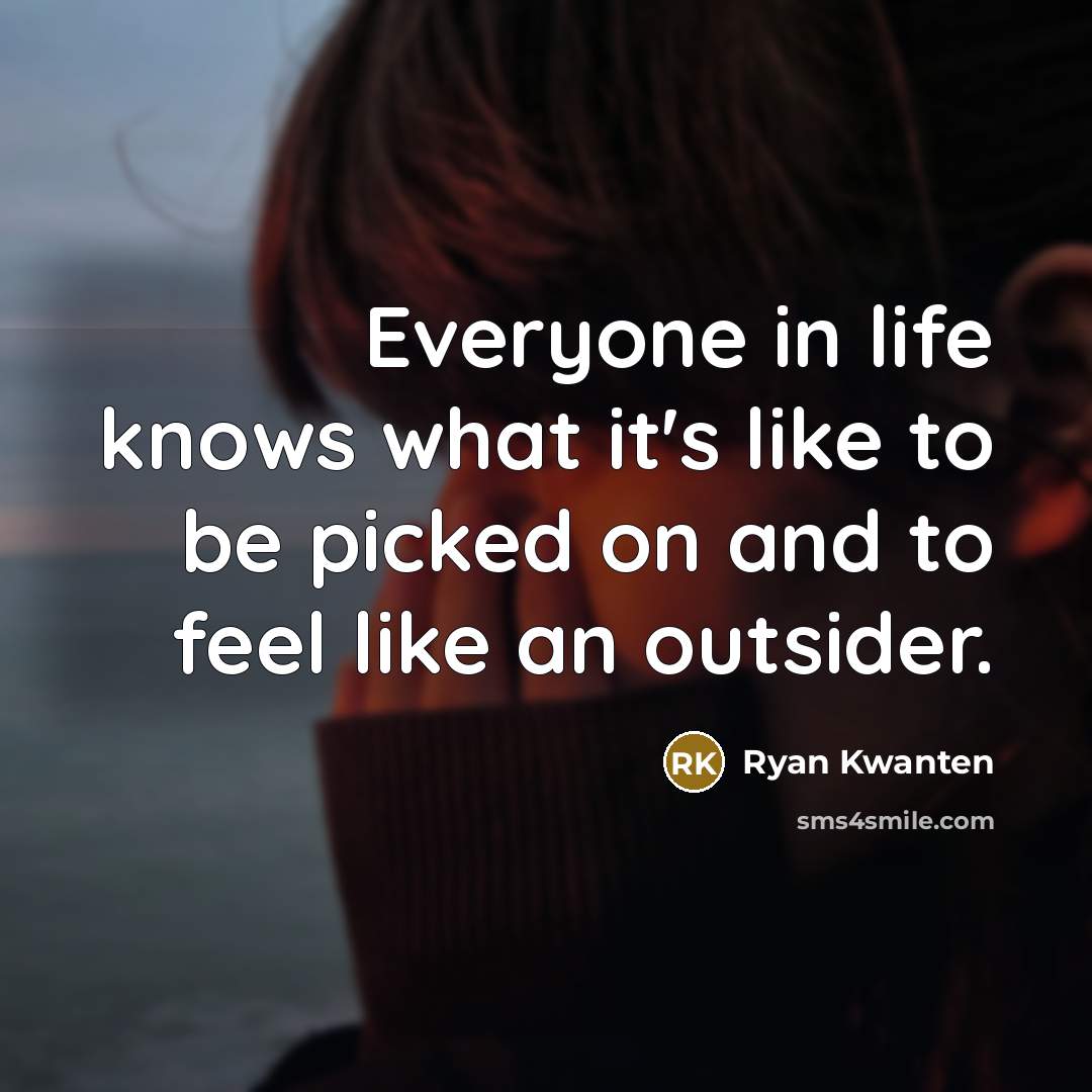 “Everyone in life knows what it's like to be picked on and to feel like an outsider.” quote by Ryan Kwanten