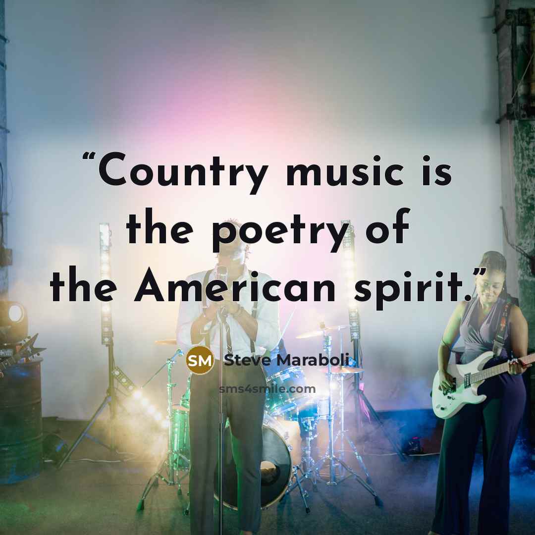 “Country music is the poetry of the American spirit.” quote by Steve Maraboli