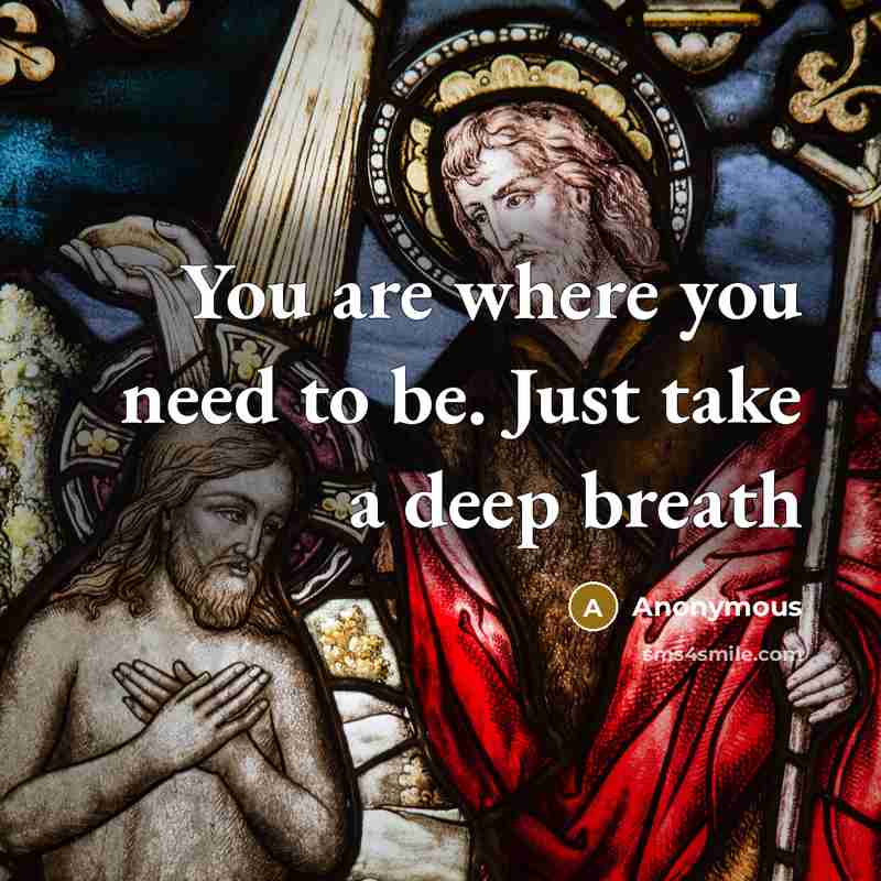 “You are where you need to be. Just take a deep breath” quote by Anonymous