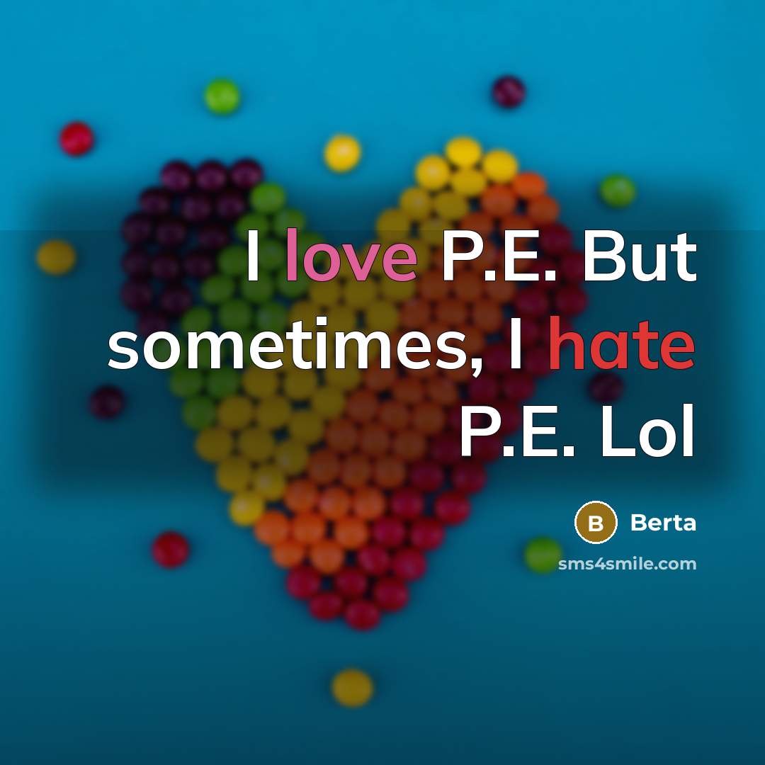 “I love P.E. But sometimes, I hate P.E. Lol” quote by Berta