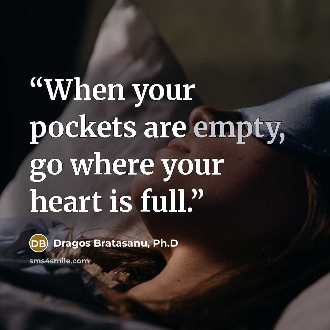 “When your pockets are empty, go where your heart is full.” quote by Dragos Bratasanu, Ph.D