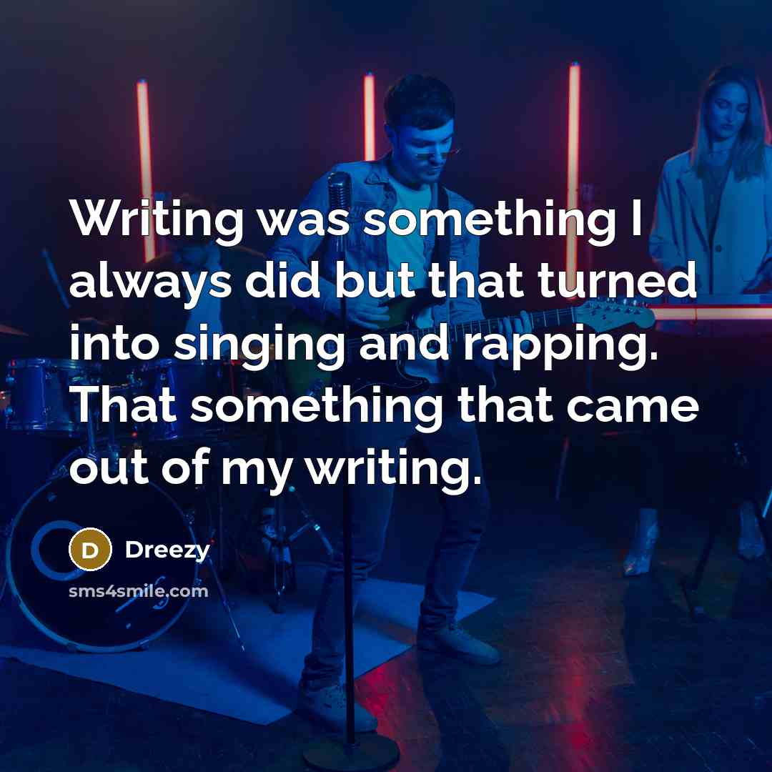 “Writing was something I always did but that turned into singing and rapping. That something that came out of my writing.” quote by Dreezy