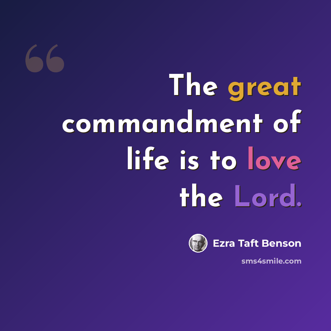 “The great commandment of life is to love the Lord.” quote by Ezra Taft Benson