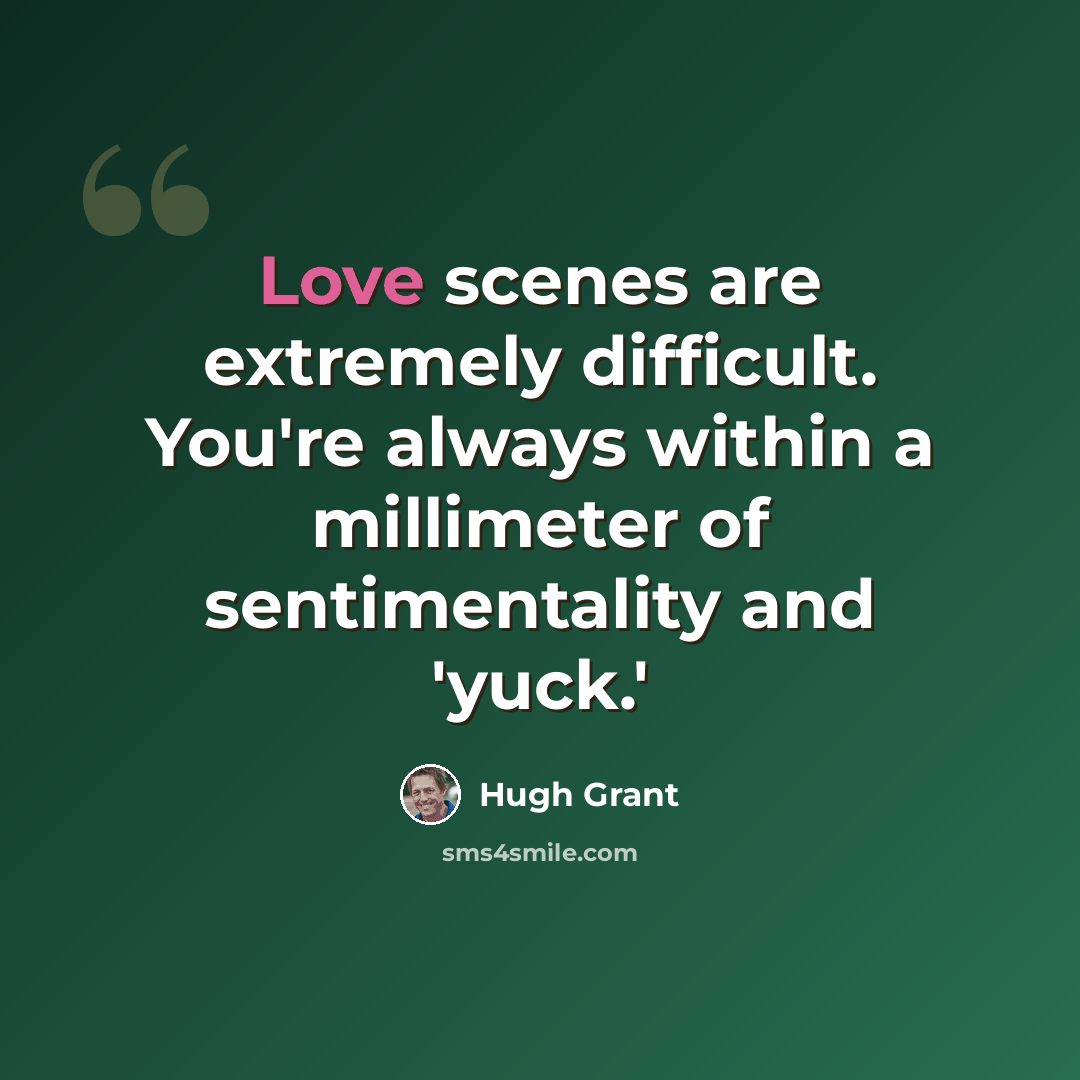 “Love scenes are extremely difficult. You're always within a millimeter of sentimentality and 'yuck.'” quote by Hugh Grant