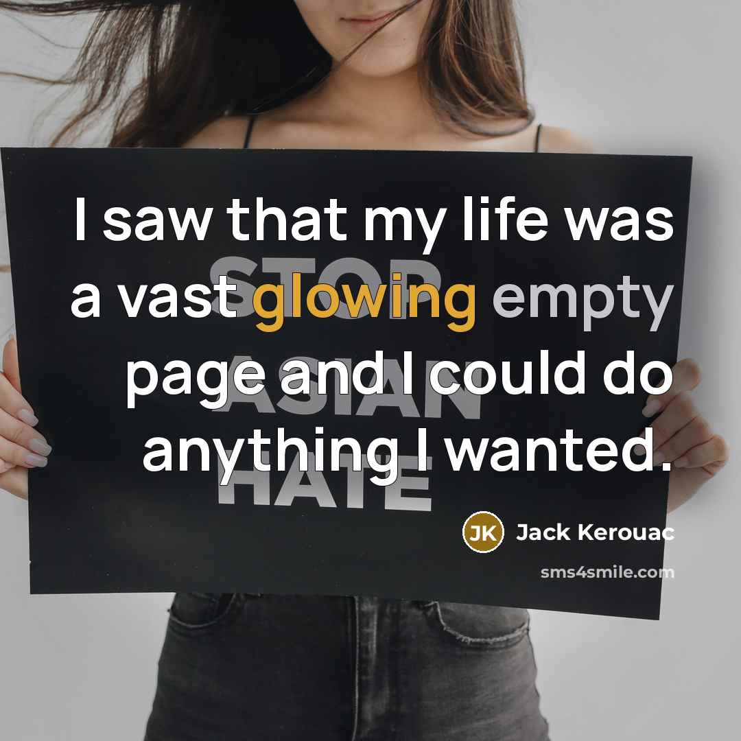 “I saw that my life was a vast glowing empty page and I could do anything I wanted.” quote by Jack Kerouac