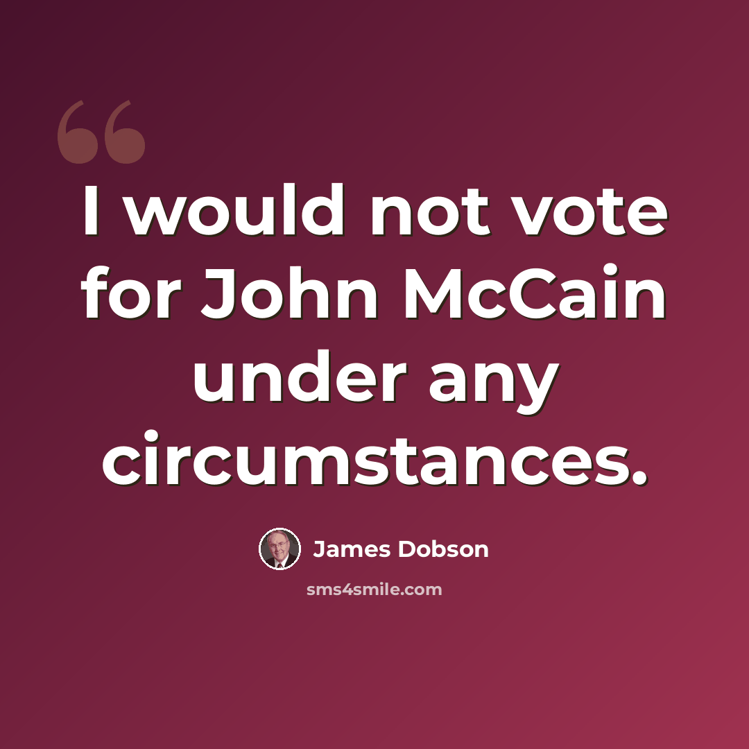 “I would not vote for John McCain under any circumstances.” quote by James Dobson