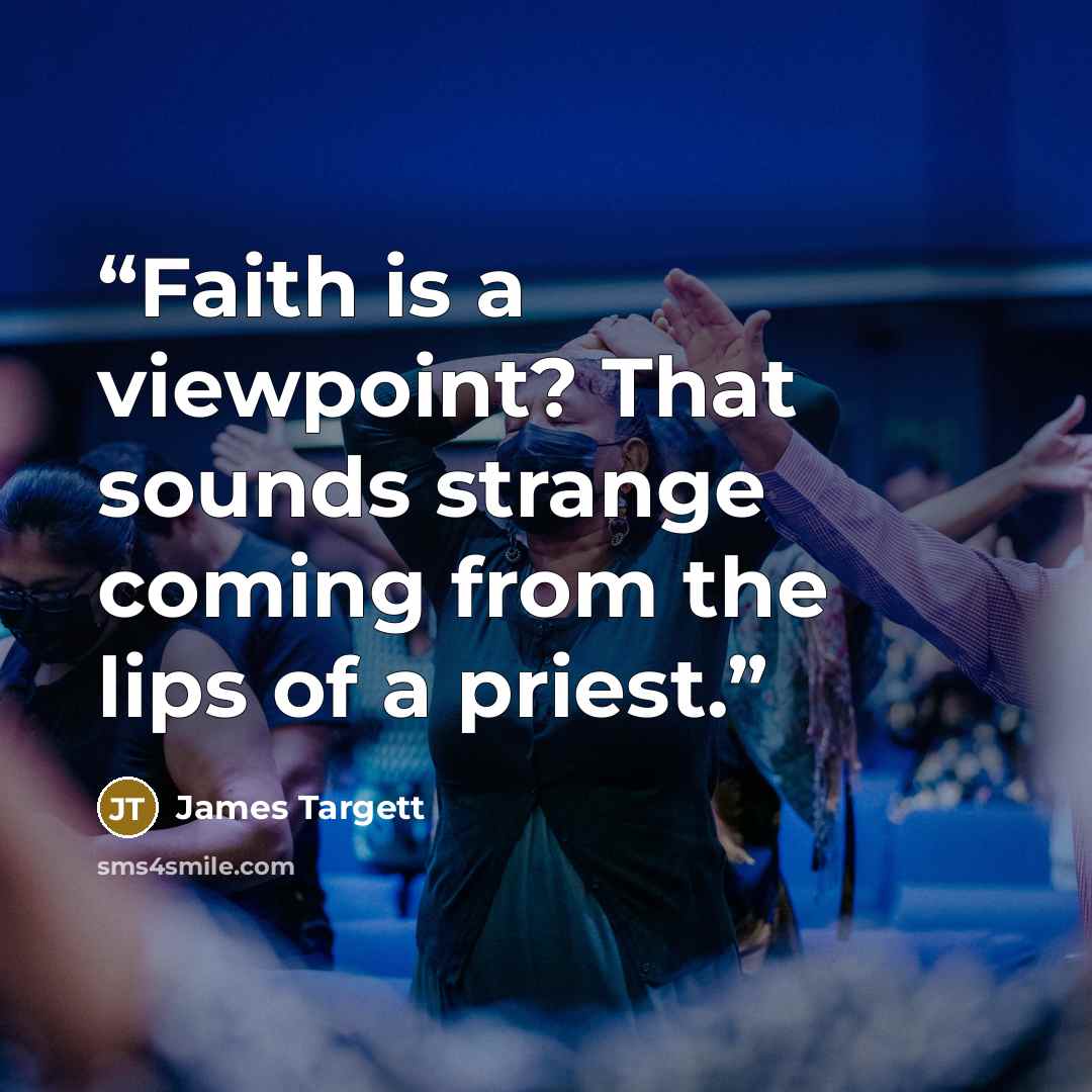 “Faith is a viewpoint? That sounds strange coming from the lips of a priest.” quote by James Targett
