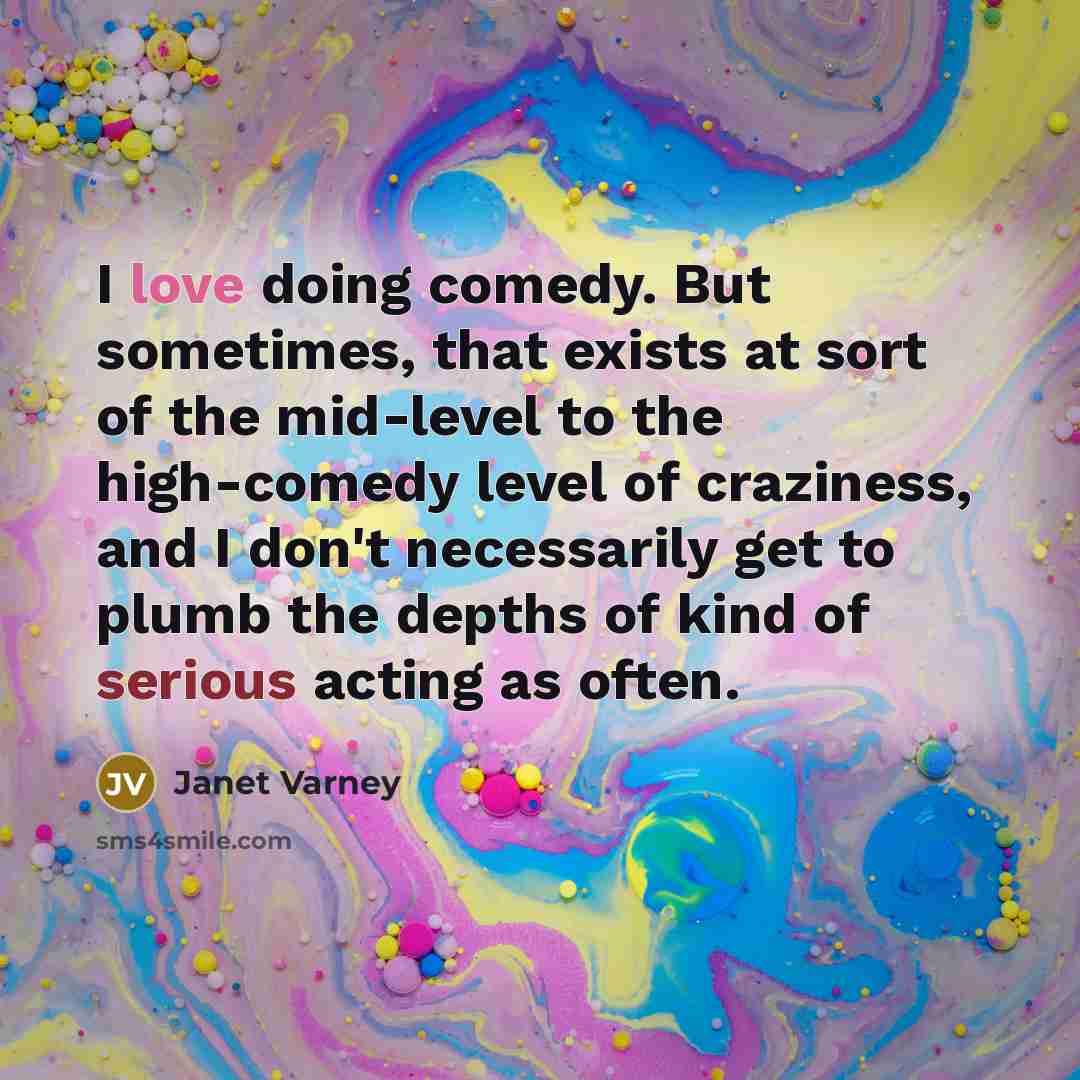 “I love doing comedy. But sometimes, that exists at sort of the mid-level to the high-comedy level of craziness, and I don't necessarily get to plumb the depths of kind of serious acting as often.” quote by Janet Varney