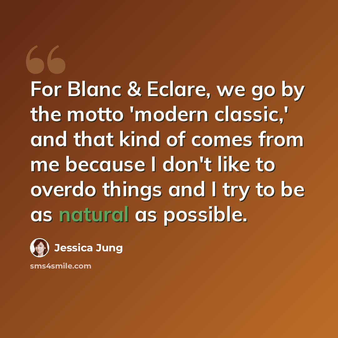 “For Blanc & Eclare, we go by the motto 'modern classic,' and that kind of comes from me because I don't like to overdo things and I try to be as natural as possible.” quote by Jessica Jung