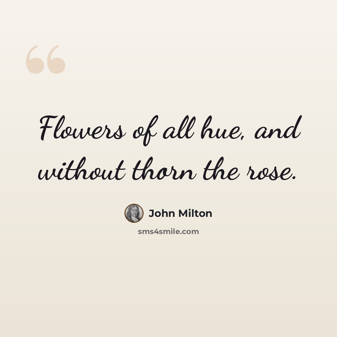 “Flowers of all hue, and without thorn the rose.” quote by John Milton