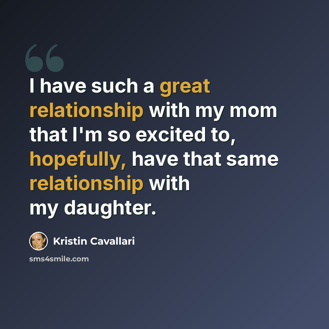“I have such a great relationship with my mom that I'm so excited to, hopefully, have that same relationship with my daughter.” quote by Kristin Cavallari