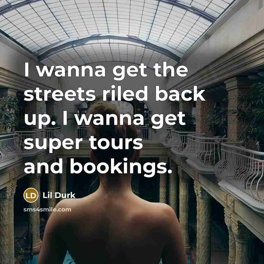 “I wanna get the streets riled back up. I wanna get super tours and bookings.” quote by Lil Durk