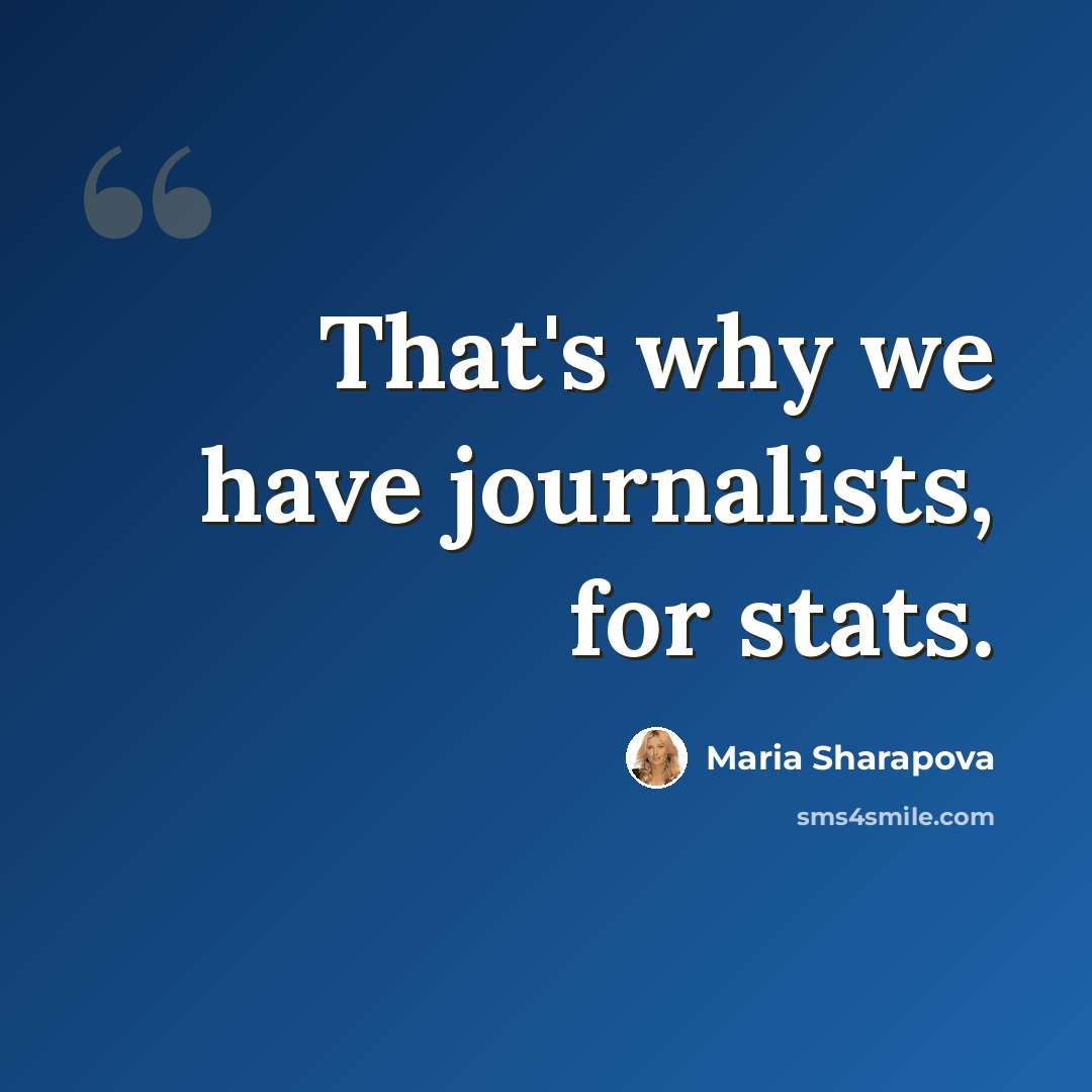 “That's why we have journalists, for stats.” quote by Maria Sharapova