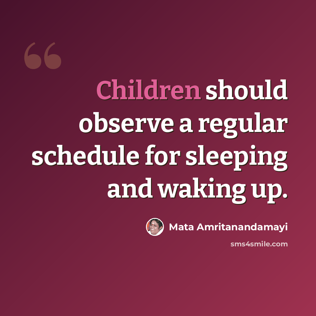 “Children should observe a regular schedule for sleeping and waking up.” quote by Mata Amritanandamayi