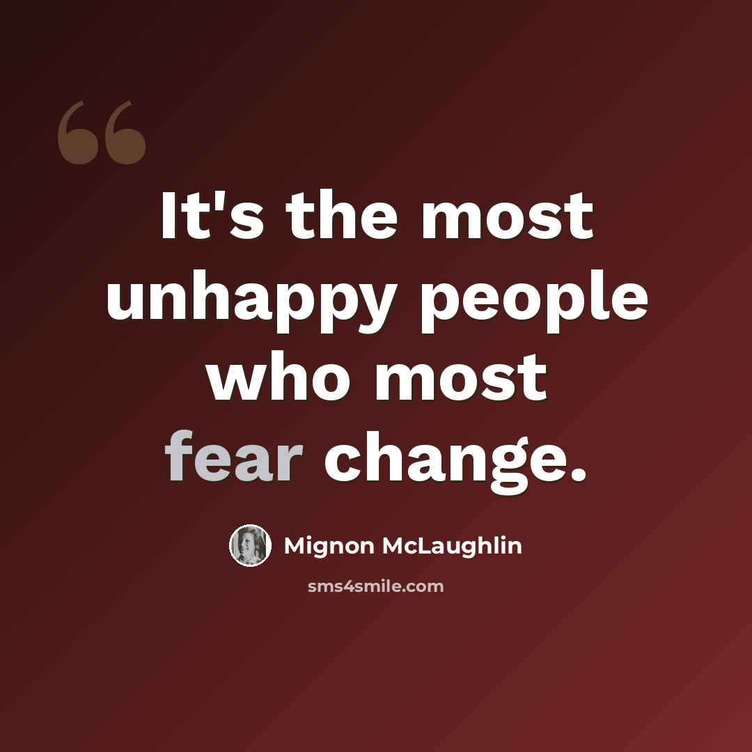 “It's the most unhappy people who most fear change.” quote by Mignon McLaughlin