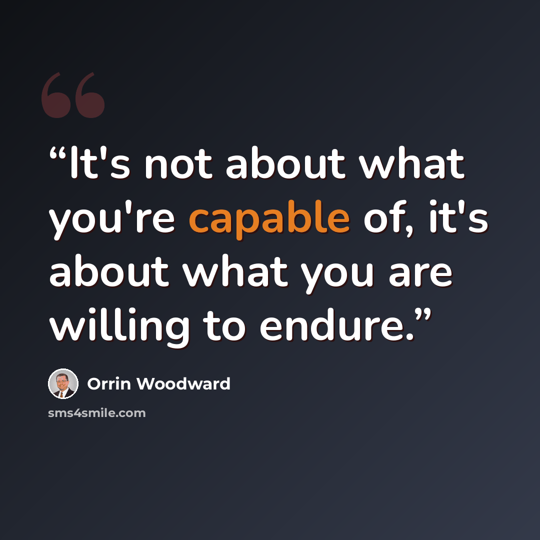 “It's not about what you're capable of, it's about what you are willing to endure.” quote by Orrin Woodward