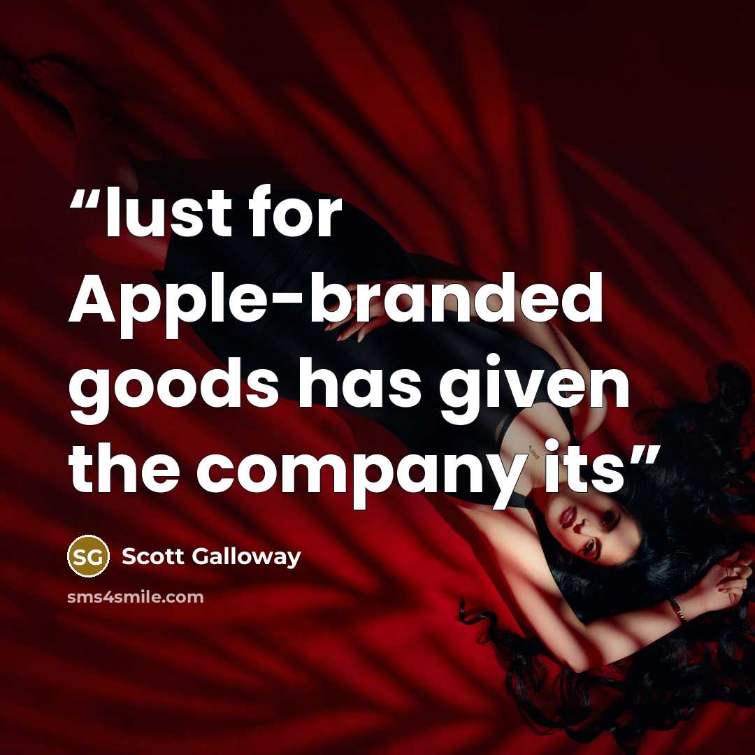 “lust for Apple-branded goods has given the company its” quote by Scott Galloway