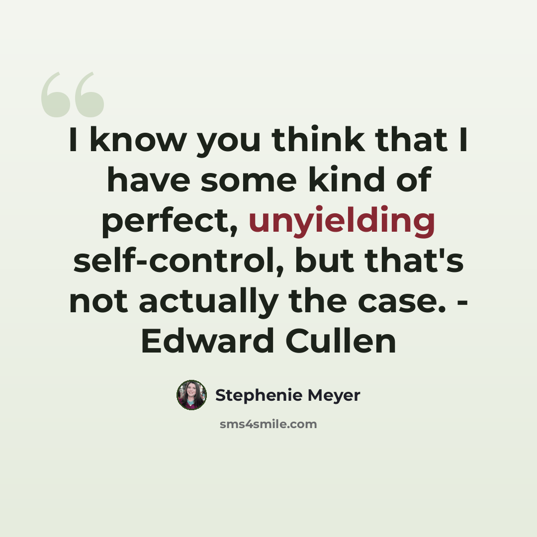“I know you think that I have some kind of perfect, unyielding self-control, but that's not actually the case. - Edward Cullen” quote by Stephenie Meyer